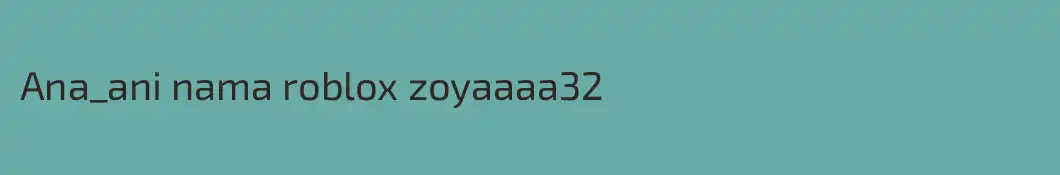 Ana_ani nama roblox zoyaaaa32